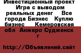 Инвестиционный проект! Игра с выводом реальных денег! - Все города Бизнес » Куплю бизнес   . Кемеровская обл.,Анжеро-Судженск г.